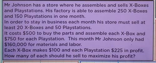 Mr Johnson has a store where he assembles and sells X-Boxes and Playstations. His factory is able t