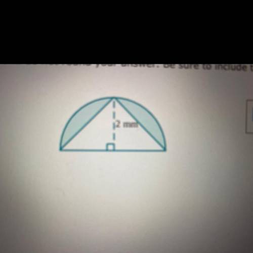 PLS HELP ME ASAPP

a triangle is placed in a semicircle with a radius of 2 mm, as shown below. Fin