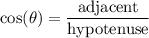 \displaystyle \cos(\theta)=\frac{\text{adjacent}}{\text{hypotenuse}}