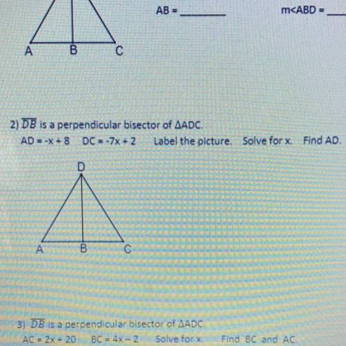 2) DB is a perpendicular bisector of ADC.

AD = -x+8 DC = -7x + 2 Label the picture. Solve for x.