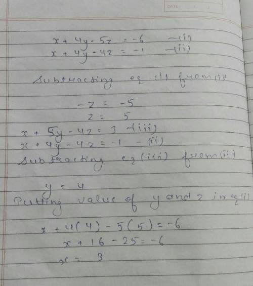 Find the solution to the system of equations.

x + 4y - 5z = -6
x + 4y - 4z = -1
x + 5y - 4z = 3
A.