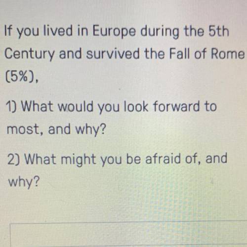 If you lived in Europe during the 5th

Century and survived the Fall of Rome
(5%),
1) What would y