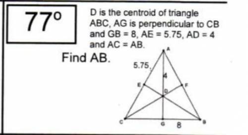 Point D is the centroid of triangle ABC. AG is perpendicular to CB and GB = 8, AE = 5.75, AD = 4 an