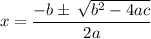 \displaystyle \: x =  \frac{ - b \pm \:  \sqrt{ {b}^{2} - 4ac } }{ 2a}