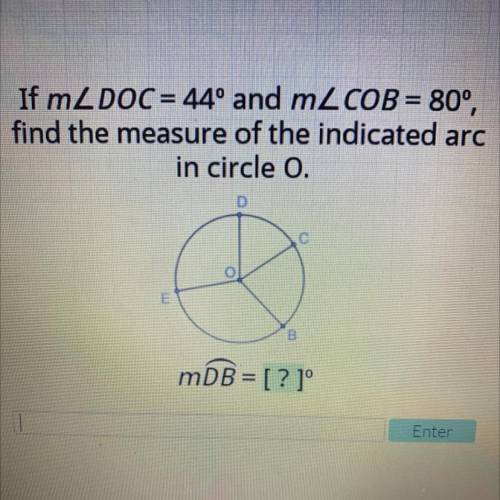 If m2 DOC = 44º and m2 COB = 80°,

find the measure of the indicated arc
in circle O.
D
O
B
mDB =