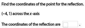 Find the coordinates of the point for the reflection.

(−4, 1) across the x-axis
The coordinates o