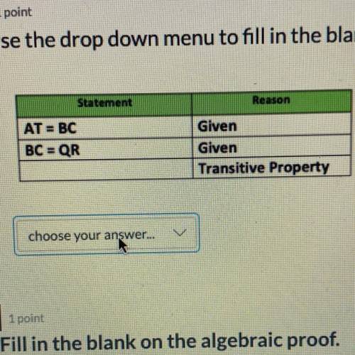 Statement
Reason
AT = BC
BC = QR
Given
Given
Transitive Property