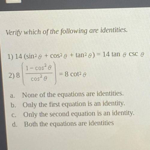20 POINTS HELP ASAP

Verify which of the following are identities.
1) 14 (sina e + cos2 e + tan2 e