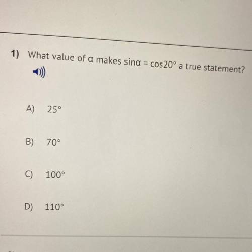 What value of a makes sind = cos 20° a true statement?

A)
25°
B)
70°
C)
100°
D)
110°