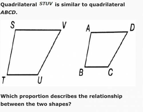 Quadrilateral STUV is similar to quadrilateral ABCD. Which proportion describes the relationship be