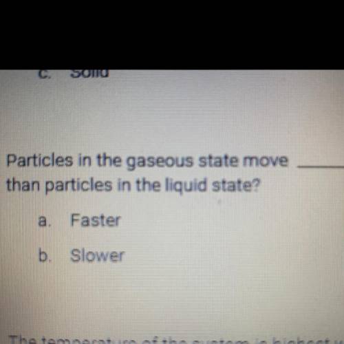 Particles in the gaseous state move
than particles in the liquid state?