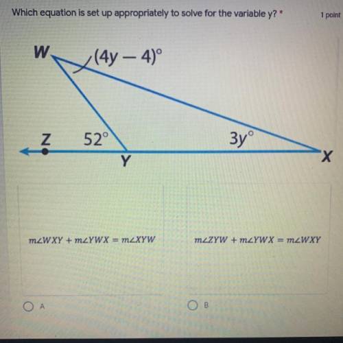 Which equation is set up appropriately to solve for the variable y?*

1 point
W
(4y – 4)º
Z
52°
Y