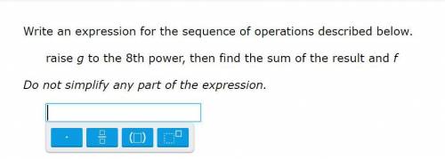 Write an expression for the sequence of operations described below.

raise g to the 8th power, the