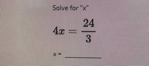 Solve for X
4x =24/3