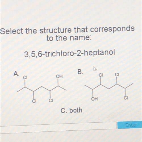 Select the structure that corresponds

to the name:
3,5,6-trichloro-2-heptanol
A.
B.
CI
OH
CI
CI
O