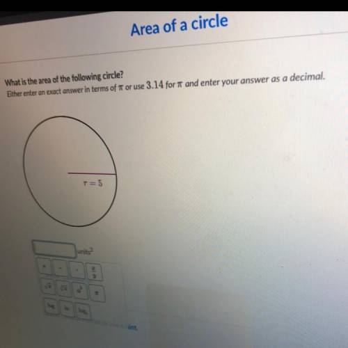 What is the area of the following circle?

Either enter an exact answer in terms of it or use 3.14
