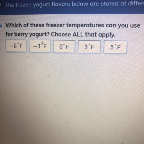 Which of these freezer temperatures can you use

for berry yogurt? Choose ALL that apply.
-5°F
-3°