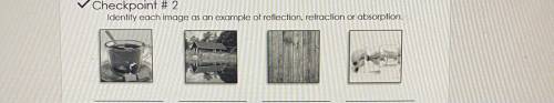 Identify each image as an example of reflection, refraction or absorption..