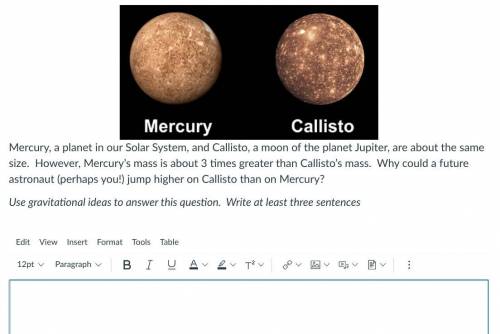 Mercury, a planet in our Solar System, and Callisto, a moon of the planet Jupiter, are about the sa