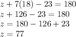 z + 7(18) - 23 = 180 \\ z + 126 - 23 = 180 \\ z = 180 - 126 + 23 \\ z = 77