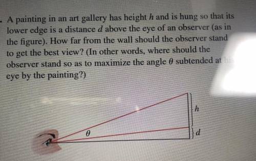 A painting in an art gallery has height h and is hung so that its lower edge is a distance d above