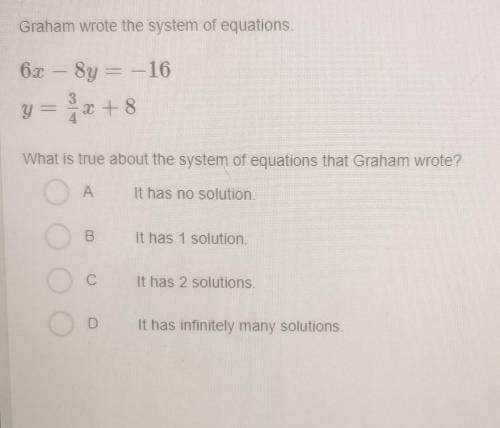 Graham wrote the system of equations. 67 – 8y = -16 y = x+8 What is true about the system of equati