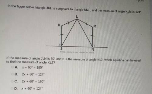 In the figure below, triangle JKL is congruent to triangle NML, and the measure of angle KLM is 124