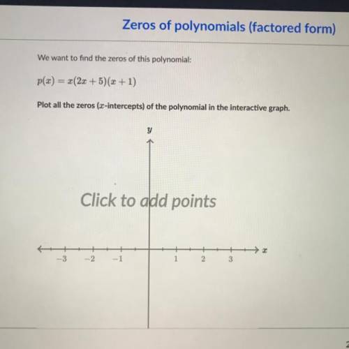 We want to find the zeros of this polynomial:

p(x) = x(2x + 5)(x + 1)
Plot all the zeros (x-inter