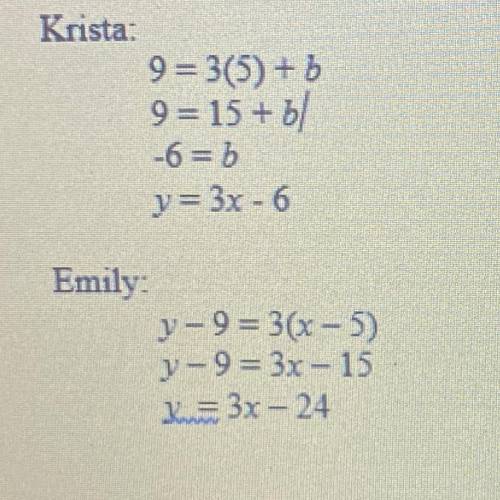 HELP

Krista and Emily wrote an equation of a line that is parallel to the line y = 3x - 1 and pas