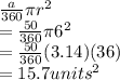 \frac{a}{360} \pi {r}^{2}  \\  =  \frac{50}{360} \pi {6}^{2}  \\  =  \frac{50}{360} (3.14)(36) \\  = 15.7units {}^{2}