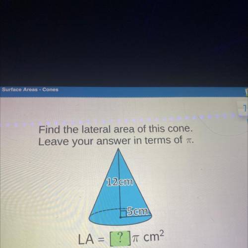Find the lateral area of this cone.

Leave your answer in terms of .
12cm
5cm
LA = [ ? ]7 cm?