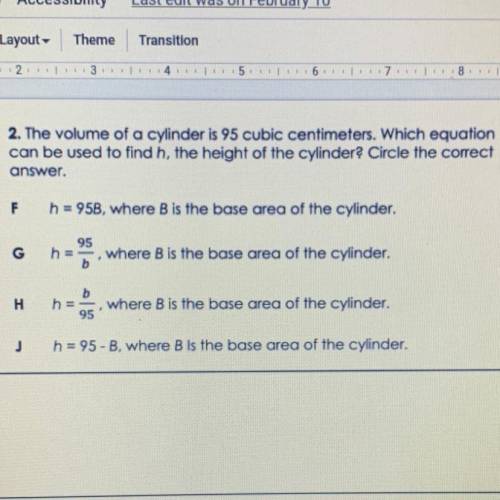 2. The volume of a cylinder is 95 cubic centimeters. Which equation

can be used to find h, the he