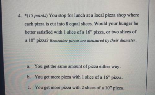 4. *(15 points) You stop for lunch at a local pizza shop where

each pizza is cut into 8 equal sli