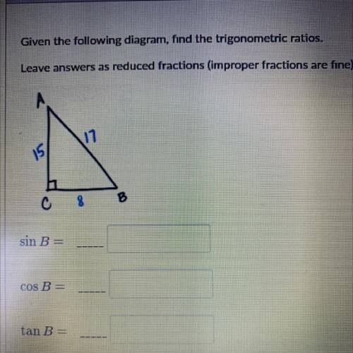HELP ANSWER ASAP PLS Given the following diagram, find the trigonometric ratios.

Leave answers as