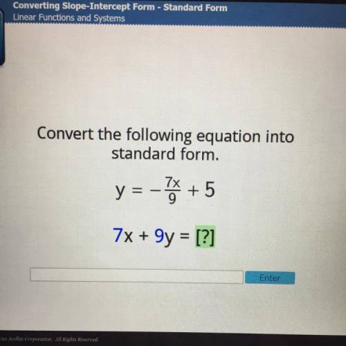 Convert the following equation into

standard form.
y = - + 5
7x + y = [?]
please i am confused