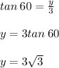 tan \: 60 \degree =  \frac{y}{3}  \\  \\ y = 3tan \: 60 \degree  \\  \\ y = 3 \sqrt{3}