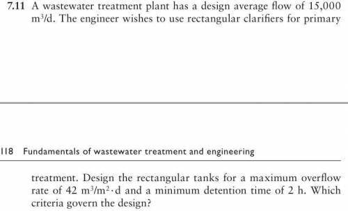 A wastewater treatment plant has a design average flow of 15,000 m^3 /d. The engineer wishes to use