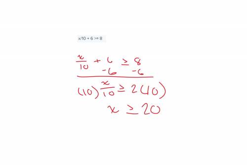X/10 + 6 >= 8
What is the solution to this inequality