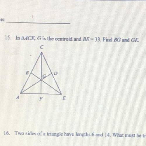 15. In ACE, G is the centroid and BE = 33. Find BG and GE.