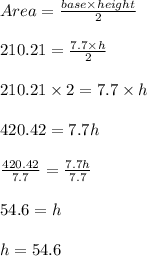 Area = \frac{base\times height}{2} \\\\210.21= \frac{7.7\times h}{2} \\\\210.21\times2 = 7.7\times h\\\\420.42 = 7.7 h\\\\\frac{420.42}{7.7}=\frac{7.7h}{7.7}\\\\54.6 =h\\\\h=54.6