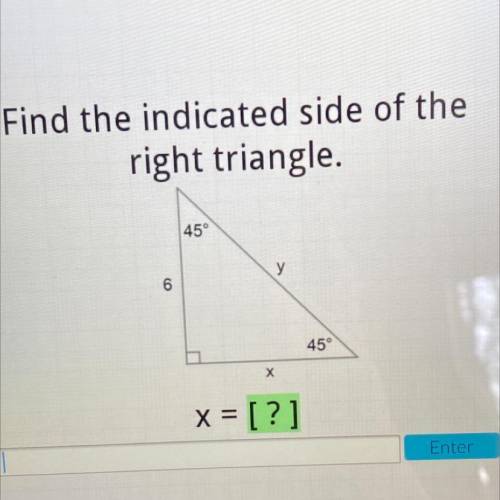 Find the indicated side of the
right triangle.
45°
6
45°
1
x
X = ?1