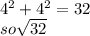 4^{2} + 4^{2} = 32\\  so \sqrt{32}