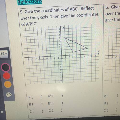 5. Give the coordinates of ABC. Reflect

over the y-axis. Then give the coordinates
of A'B'C'
6
5
