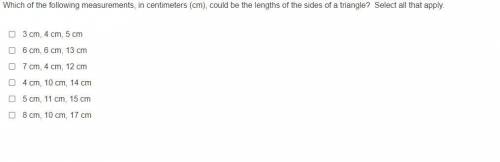 Which of the following measurements, in centimeters (cm), could be the lengths of the sides of a tr