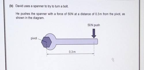 David uses a spanner to turn a bolt.

He pushes the spanner with a force of 50N at a distance of 0