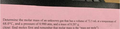 6. Determine the molar mass of an unknown gas that has a volume of 72.5 mL at a temperature of

68