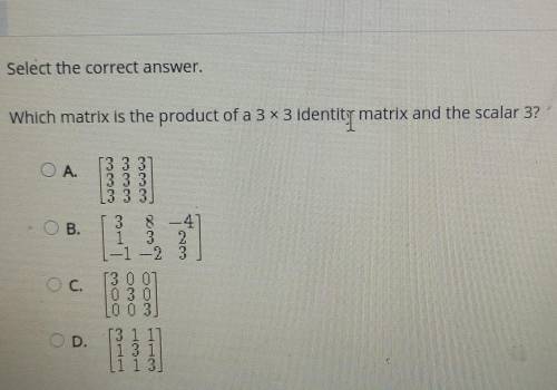 Select the correct answer Which matrix is the product of a 3 x 3 identity matrix and the scalar 3?