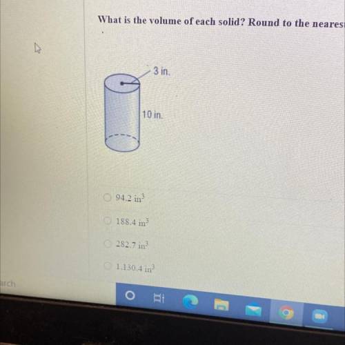 Question 1

What is the volume of each solid? Round to the nearest tenth if necessary.
3 in.
10 in