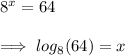 {8}^{x}  = 64 \\  \\ \implies  log_{8}(64)  = x