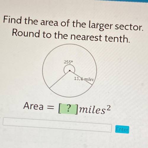 Find the area of the larger sector.

Round to the nearest tenth.
2559
13.4 miles
Area = [ ? ]miles